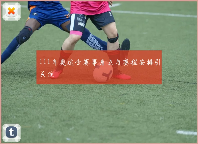 111年奥运会赛事看点与赛程安排引关注
