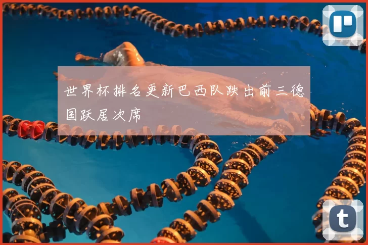 世界杯排名更新巴西队跌出前三德国跃居次席