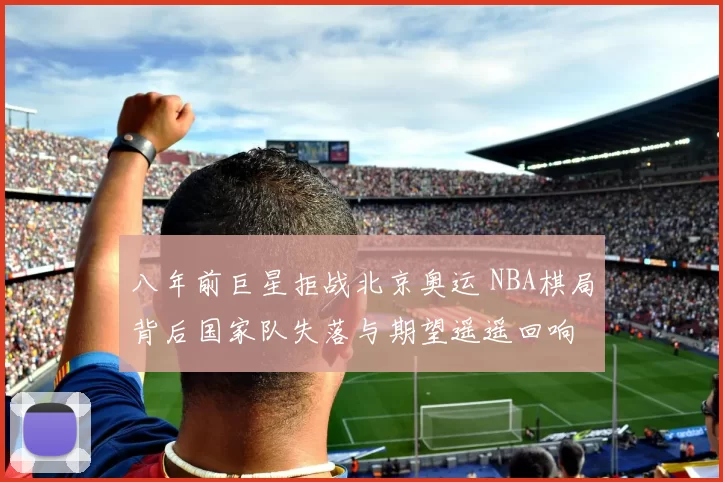 八年前巨星拒战北京奥运 NBA棋局背后国家队失落与期望遥遥回响