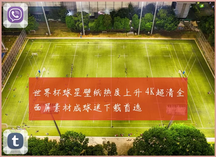 世界杯球星壁纸热度上升 4K超清全面屏素材成球迷下载首选