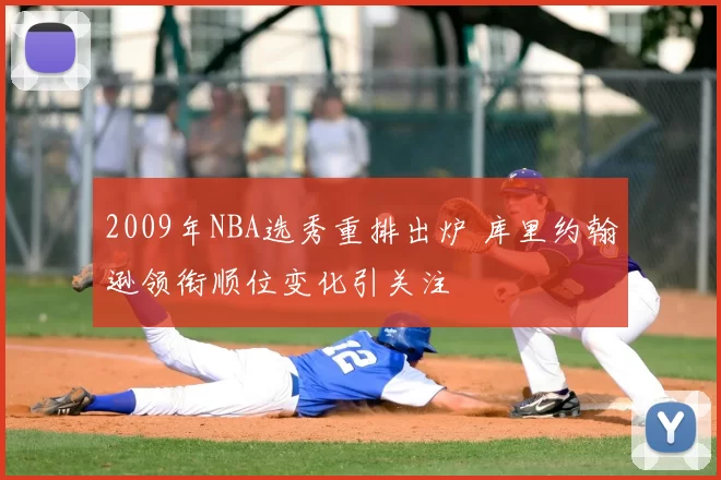 2009年NBA选秀重排出炉 库里约翰逊领衔顺位变化引关注
