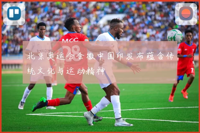 北京奥运会会徽中国印发布蕴含传统文化与运动精神