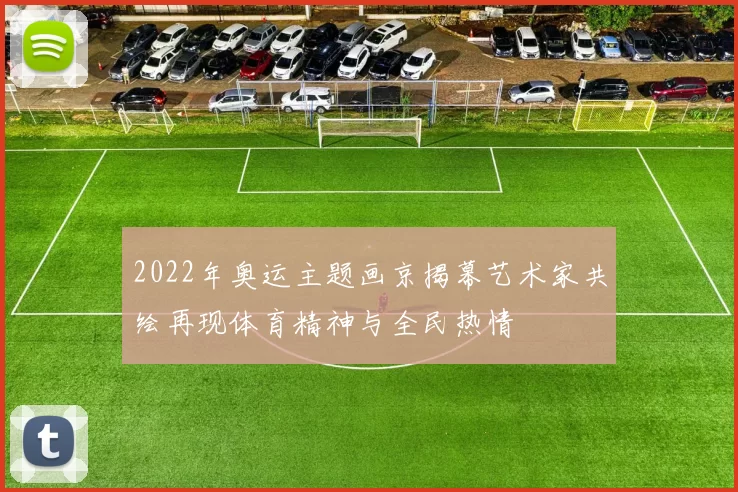 2022年奥运主题画京揭幕艺术家共绘再现体育精神与全民热情
